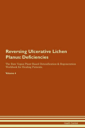 Reversing Ulcerative Lichen Planus: Deficiencies The Raw Vegan Plant-Based Detoxification & Regeneration Workbook for Healing Patients. Volume 4 by Health Central 9781395394585 Reversing Ulcerative Lichen Planus: Deficiencies The Raw Vegan Plant-Based Detoxification & Regeneration Workbook for Healing Patients. Volume 4 by Health Central 9781395394585