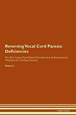 Reversing Vocal Cord Paresis: Deficiencies The Raw Vegan Plant-Based Detoxification & Regeneration Workbook for Healing Patients. Volume 4 by Health Central 9781395395841 Reversing Vocal Cord Paresis: Deficiencies The Raw Vegan Plant-Based Detoxification & Regeneration Workbook for Healing Patients. Volume 4 by Health Central 9781395395841