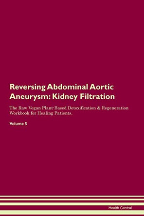 Reversing Abdominal Aortic Aneurysm: Kidney Filtration The Raw Vegan Plant-Based Detoxification & Regeneration Workbook for Healing Patients. Volume 5 by Health Central 9781395397241 Reversing Abdominal Aortic Aneurysm: Kidney Filtration The Raw Vegan Plant-Based Detoxification & Regeneration Workbook for Healing Patients. Volume 5 by Health Central 9781395397241