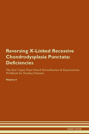Reversing X-Linked Recessive Chondrodysplasia Punctata: Deficiencies The Raw Vegan Plant-Based Detoxification & Regeneration Workbook for Healing Patients. Volume 4 by Health Central 9781395396831 Reversing X-Linked Recessive Chondrodysplasia Punctata: Deficiencies The Raw Vegan Plant-Based Detoxification & Regeneration Workbook for Healing Patients. Volume 4 by Health Central 9781395396831