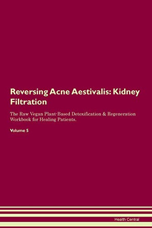 Reversing Acne Aestivalis: Kidney Filtration The Raw Vegan Plant-Based Detoxification & Regeneration Workbook for Healing Patients. Volume 5 by Health Central 9781395397548 Reversing Acne Aestivalis: Kidney Filtration The Raw Vegan Plant-Based Detoxification & Regeneration Workbook for Healing Patients. Volume 5 by Health Central 9781395397548