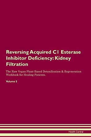 Reversing Acquired C1 Esterase Inhibitor Deficiency: Kidney Filtration The Raw Vegan Plant-Based Detoxification & Regeneration Workbook for Healing Patients. Volume 5 by Health Central 9781395397708 Reversing Acquired C1 Esterase Inhibitor Deficiency: Kidney Filtration The Raw Vegan Plant-Based Detoxification & Regeneration Workbook for Healing Patients. Volume 5 by Health Central 9781395397708