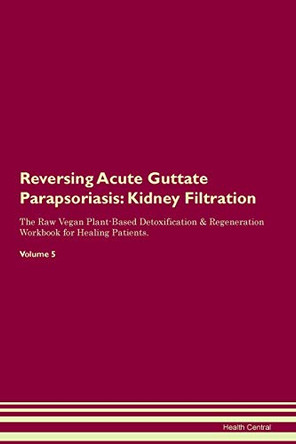Reversing Acute Guttate Parapsoriasis: Kidney Filtration The Raw Vegan Plant-Based Detoxification & Regeneration Workbook for Healing Patients. Volume 5 by Health Central 9781395398224 Reversing Acute Guttate Parapsoriasis: Kidney Filtration The Raw Vegan Plant-Based Detoxification & Regeneration Workbook for Healing Patients. Volume 5 by Health Central 9781395398224