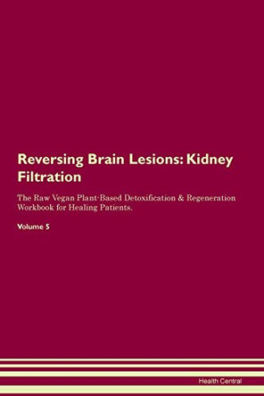 Reversing Brain Lesions: Kidney Filtration The Raw Vegan Plant-Based Detoxification & Regeneration Workbook for Healing Patients. Volume 5 by Health Central 9781395402853 Reversing Brain Lesions: Kidney Filtration The Raw Vegan Plant-Based Detoxification & Regeneration Workbook for Healing Patients. Volume 5 by Health Central 9781395402853