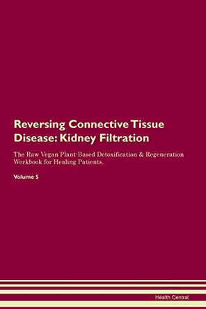 Reversing Connective Tissue Disease: Kidney Filtration The Raw Vegan Plant-Based Detoxification & Regeneration Workbook for Healing Patients. Volume 5 by Health Central 9781395406370 Reversing Connective Tissue Disease: Kidney Filtration The Raw Vegan Plant-Based Detoxification & Regeneration Workbook for Healing Patients. Volume 5 by Health Central 9781395406370
