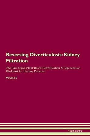 Reversing Diverticulosis: Kidney Filtration The Raw Vegan Plant-Based Detoxification & Regeneration Workbook for Healing Patients. Volume 5 by Health Central 9781395408824 Reversing Diverticulosis: Kidney Filtration The Raw Vegan Plant-Based Detoxification & Regeneration Workbook for Healing Patients. Volume 5 by Health Central 9781395408824