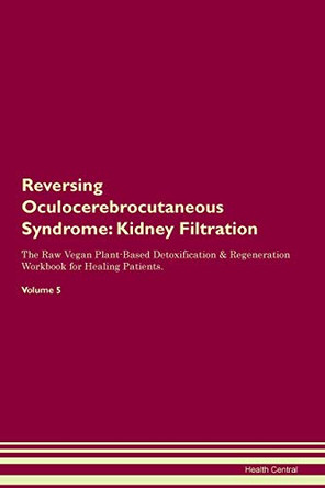 Reversing Oculocerebrocutaneous Syndrome: Kidney Filtration The Raw Vegan Plant-Based Detoxification & Regeneration Workbook for Healing Patients.Volume 5 by Health Central 9781395426743