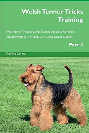 Welsh Terrier Tricks Training Welsh Terrier Tricks & Games Training Tracker & Workbook. Includes: Welsh Terrier Multi-Level Tricks, Games & Agility. Part 2 by Training Central 9781526953131