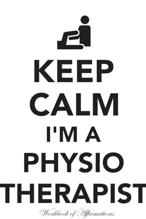 Keep Calm I'm A Physiotherapist Workbook of Affirmations Keep Calm I'm A Physiotherapist Workbook of Affirmations: Bullet Journal, Food Diary, Recipe Notebook, Planner, To Do List, Scrapbook, Academic Notepad by Alan Haynes 9781526959164