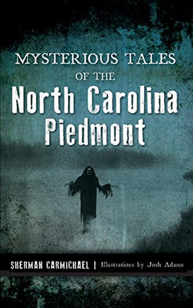 Mysterious Tales of the North Carolina Piedmont by Sherman Carmichael 9781540240170