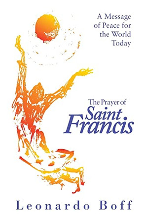 The Prayer of Saint Francis: A Message of Peace for the World Today by Leonardo Boff 9781570753565