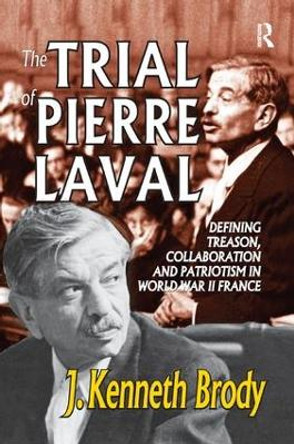 The Trial of Pierre Laval: Defining Treason, Collaboration and Patriotism in World War II France by J. Kenneth Brody