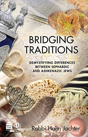 Bridging Traditions: Demystifying Differences Between Sephardic and Ashkenazic Jews by Haim Jachter 9781592645749