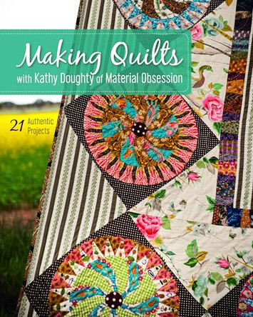 Making Quilts with Kathy Doughty of Material Obsession: 21 Authentic Projects by Kathy Doughty 9781607058229