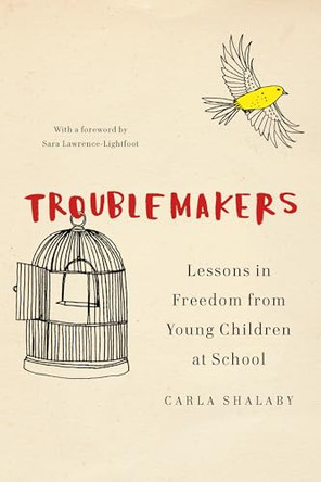 Troublemakers: Lessons in Freedom from Young Children at School by Carla Shalaby 9781620972366