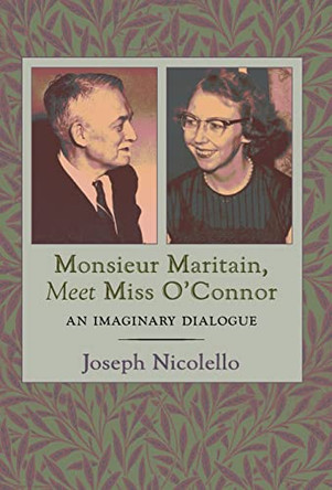 Monsieur Maritain, Meet Miss O'Connor: An Imaginary Dialogue by Joseph Nicolello 9781621387077