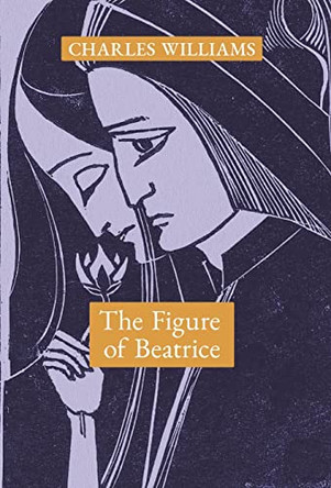 The Figure of Beatrice: A Study in Dante by Charles Williams 9781621387671