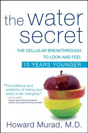 The Water Secret: The Cellular Breakthrough to Look and Feel 10 Years Younger by Howard Murad 9781630262402