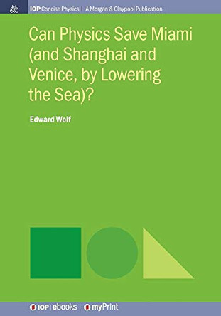 Can Physics Save Miami (and Shanghai and Venice, by Lowering the Sea)? by Edward Wolf 9781643274300