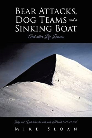 Bear Attacks, Dog Teams and a Sinking Boat: And other Life Lessons by Mike Sloan 9781644683798