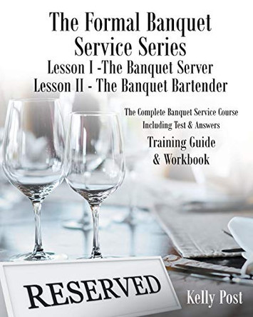 The Formal Banquet Service Series: Lesson I-The Banquet Server - Lesson II-The Banquet Bartender by Kelly Post 9781645849124