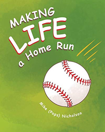 Making Life a Homerun by Mike (paps) Nicholson 9781646544547