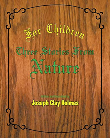 For Children: Three Stories from Nature by Joseph Clay Holmes 9781646703838