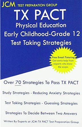 TX PACT Physical Education Early Childhood-Grade 12 - Test Taking Strategies: TX PACT 758 Exam - Free Online Tutoring - New 2020 Edition - The latest strategies to pass your exam. by Jcm-Tx Pact Teat Preparation Group 9781647685218