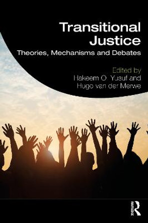 Transitional Justice: Theories, Mechanisms and Debates by Hakeem O. Yusuf