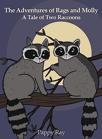 The Adventures of Rags and Molly: A Tale of Two Raccoons by Pappy Ray 9781649571199