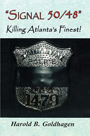 Signal 50/48: Killing Atlanta's Finest by Harold B Goldhagen 9781665305051