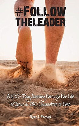 #FollowTheLeader: A 100-Day Journey through the Life of Jesus in 280 Characters or Less by Rees J Porcari 9781665305082