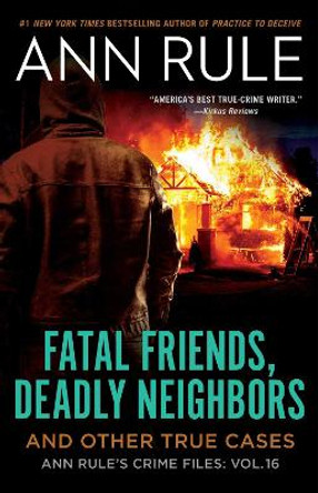 Fatal Friends, Deadly Neighbors: Ann Rule's Crime Files Volume 16 by Ann Rule