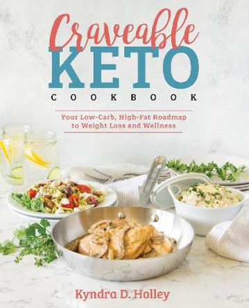 Craveable Keto: Your Low-Carb, High-Fat Roadmap to Weight Loss and Wellness by Kyndra Holley