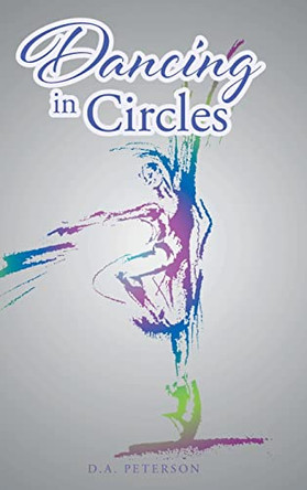 Dancing In Circles by D a Peterson 9781685268466