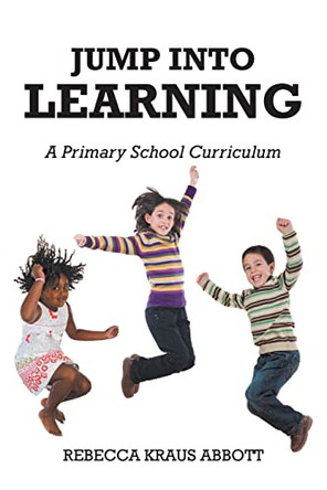 Jump Into Learning: A Primary School Curriculum by Rebecca Kraus Abbott 9781685707644