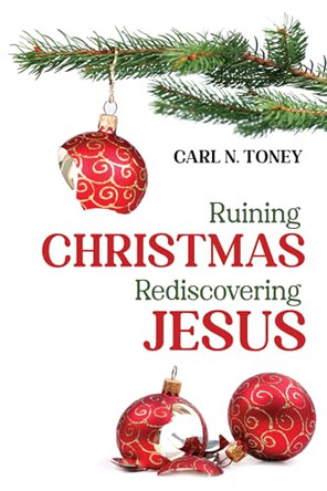 Ruining Christmas-Rediscovering Jesus by Carl N Toney 9781725295254