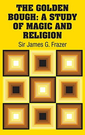 The Golden Bough: A Study of Magic and Religion by Sir James G Frazer 9781731705884