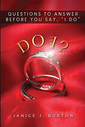 Do I? Questions to Answer Before You Say, I Do by Janice J Burton 9781735754048