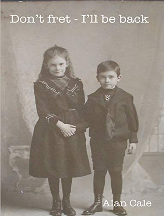 Don't fret, I'll be back by Alan Cale 9781784566463