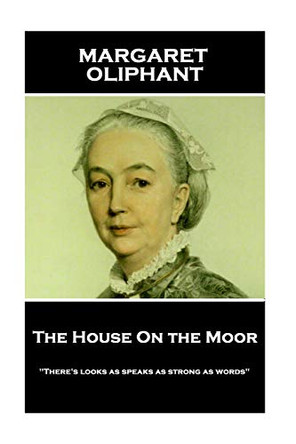 Margaret Oliphant - The House on the Moor: There's Looks as Speaks as Strong as Words by Margaret Oliphant 9781787801349