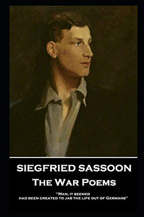 Siegfried Sassoon - The War Poems: 'Man, it seemed, had been created to jab the life out of Germans'' by Siegfried Sassoon 9781839671807