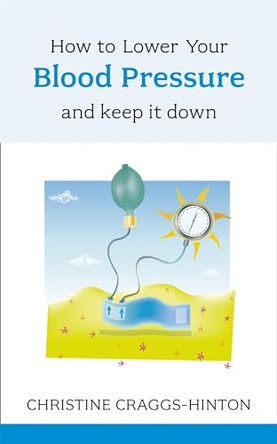 How to Lower Your Blood Pressure: And Keep It Down by Christine Craggs-Hinton 9781847090959