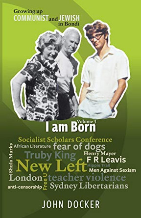Growing Up Communist and Jewish in Bondi Volume 3: I Am Born by John Docker 9781875703357