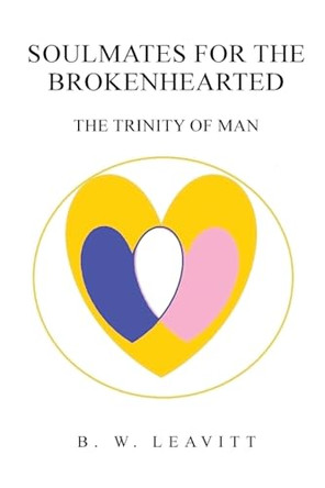 Soulmates for the Brokenhearted: The Trinity of Man by B W Leavitt 9781917007719