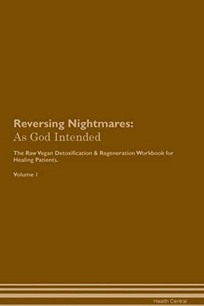 Reversing Nightmares: As God Intended The Raw Vegan Plant-Based Detoxification & Regeneration Workbook for Healing Patients. Volume 1 by Health Central 9781395209988