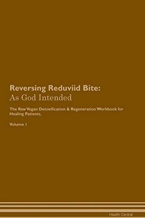Reversing Reduviid Bite: As God Intended The Raw Vegan Plant-Based Detoxification & Regeneration Workbook for Healing Patients. Volume 1 by Health Central 9781395217365