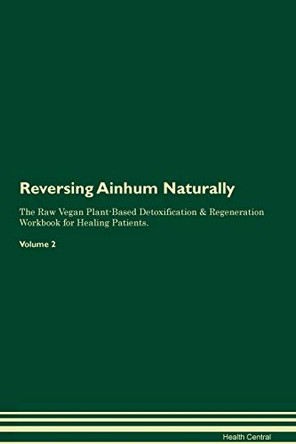 Reversing Ainhum Naturally The Raw Vegan Plant-Based Detoxification & Regeneration Workbook for Healing Patients. Volume 2 by Health Central 9781395229061