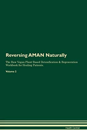 Reversing AMAN Naturally The Raw Vegan Plant-Based Detoxification & Regeneration Workbook for Healing Patients. Volume 2 by Health Central 9781395229443