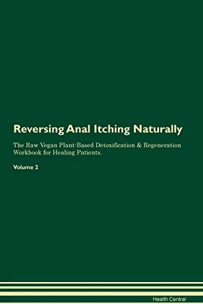 Reversing Anal Itching Naturally The Raw Vegan Plant-Based Detoxification & Regeneration Workbook for Healing Patients. Volume 2 by Health Central 9781395229689